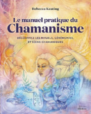 KEATING Rebecca Le manuel pratique du chamanisme - Découvre les rituels, cérémonies, et soins chamaniques Librairie Eklectic