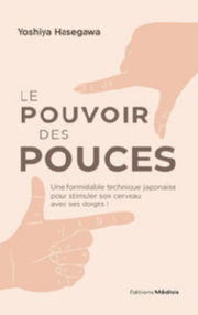 Hasegawa Yoshiya Le pouvoir des pouces - Une formidable technique japonaise pour stimuler son cerveau avec ses doigts Librairie Eklectic