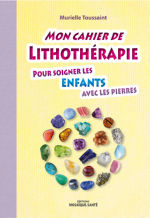 TOUSSAINT Murielle Mon chaier de LithothÃ©rapie pour soigner les enfants avec les pierres Librairie Eklectic