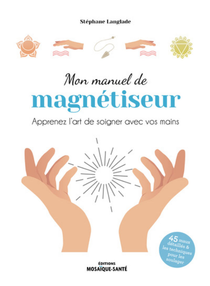 LANGLADE Stéphane Mon manuel de magnétiseur. Apprenez l´art de soigner avec vos mains Librairie Eklectic