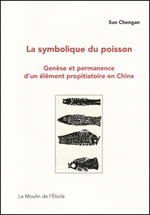 CHENGAN SUN La symbolique du poisson. Genèse et permanence d´un élément propitiatoire en Chine Librairie Eklectic