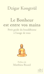 DZIGAR KONGTRÜL Le bonheur est entre vos mains : petit guide du boudhisme à l´usage de tous (préface M. Ricard) Librairie Eklectic