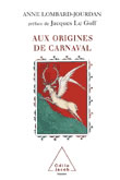 LOMBARD-JOURDAN Anne Aux origines du Carnaval (préface de Jacques Le Goff) Librairie Eklectic