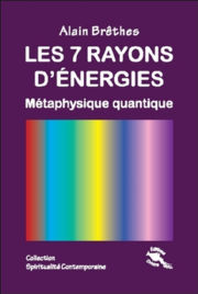BRETHES Alain Les 7 rayons d´énergie - Métaphysique quantique Librairie Eklectic