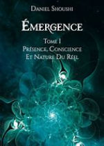 SHOUSHI Daniel Emergence Tome I - PrÃ©sence, Conscience et nature du rÃ©el Librairie Eklectic