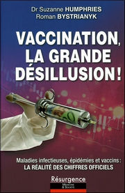 HUMPHRIES Suzanne ( Dr ) & BYSTRIANYK Vaccination, la grande désillusion ! Maladies infectieuses, épidémies et vaccins : la réalité des chiffres officiels Librairie Eklectic