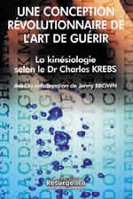 KREBS Charles Dr & BROWN Jenny La Kinésiologie selon le Dr Charles KREBS : Une conception révolutionnaire de l´art de guérir (2ème édition 2011) Librairie Eklectic