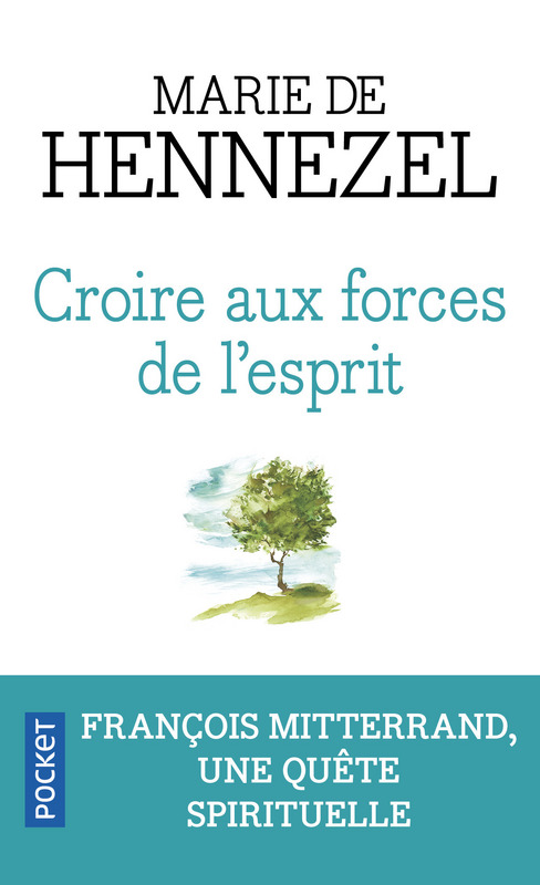 HENNEZEL Marie de Croire aux forces de l´esprit. François Mitterrand, une quête spirituelle.  Librairie Eklectic