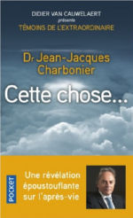 CHARBONIER Jean-Jacques Dr Cette chose... Une révélation époustouflante sur l´après-vie Librairie Eklectic