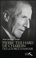 ANTIER Jean-Jacques Pierre Teilhard de Chardin ou la force de l´amour  Librairie Eklectic