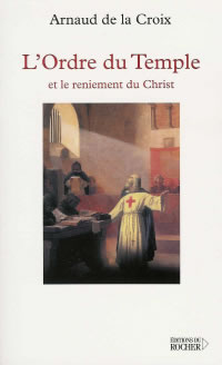 LA CROIX Arnaud de Ordre du Temple (L´) et le reniement du Christ Librairie Eklectic
