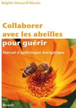 DORSAZ D ALESSIO Brigitte Collaborer avec les abeilles pour guérir. Manuel d´apithérapie énergétique.  Librairie Eklectic