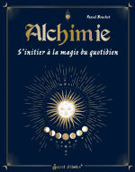 BOUCHET Pascal Alchimie : s´initier à la magie du quotidien Librairie Eklectic