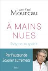 MOUREAU Jean-Paul  A mains nues - Soigner et guérir  Librairie Eklectic