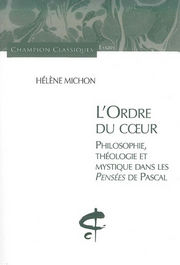 MICHON Hélène L´ordre du coeur, philosophie, théologie et mystique dans Les pensées de Pascal Librairie Eklectic