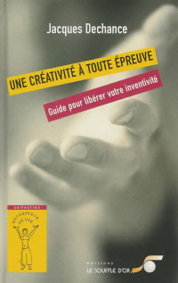 DECHANCE Jacques Créativité à toute épreuve (Une). Guide pour libérer votre inventivité Librairie Eklectic