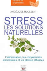 HOULBERT Angélique Stress, les solutions naturelles. L´alimentation, les compléments alimentaires et les plantes efficaces Librairie Eklectic