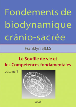 SILLS Franklyn Fondements de biodynamique crânio-sacrée. Le Souffle de vie et les compétences fondamentales. Volume 1 Librairie Eklectic