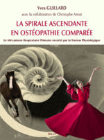 GUILLARD Yves La spirale ascendante en ostéopathie comparée. Le Mécanisme Respiratoire Primaire revisité par la Torsion Physiologique Librairie Eklectic