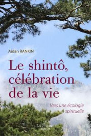 RANKIN Aidan Le shintô, célébration de la vie - Vers une écologie spirituelle Librairie Eklectic