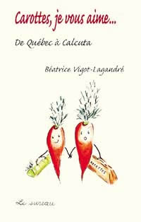 VIGOT-LAGRANDRE Béatrice Carottes, je vous aime... De Québec à Calcuta Librairie Eklectic