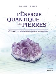 BRIEZ Daniel L´énergie quantique des pierres - Découvrez les bienfaits des cristaux au quotidien (Cristaux et quantique) Librairie Eklectic