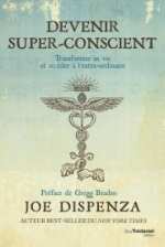 DISPENZA Joe  Devenir super-conscient. Transformer sa vie et accéder à l´extra-ordinaire. (Préface de Gregg Braden)
 Librairie Eklectic