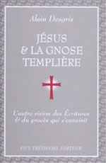 DESGRIS Alain Jésus et la Gnose templière. L´autre vision des Ecritures et du procès qui s´ensuivit Librairie Eklectic