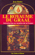 ROBIN Jean Le Royaume du Graal. Introduction au mystère de la France Librairie Eklectic