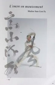 SUN Gen Fa L´encre en mouvement. Calligraphie traditionnelle chinoise & arts martiaux Librairie Eklectic
