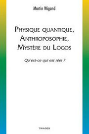 WIGAND Martin Physique quantique, anthroposophie, mystère du logos
Qu’est-ce qui est réel ? Librairie Eklectic