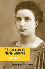 DEBROISE François-Michel A la rencontre de Maria Valtorta. Son œuvre Librairie Eklectic