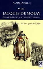 DESGRIS Alain Moi, Jacques de Molay, dernier grand maître des Templiers : la lente agonie de l´Ordre Librairie Eklectic