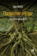 WURTZ Gilles Chamanisme celtique. Ces arbres nos maîtres. Librairie Eklectic