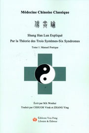 MA Wenhui Shang Han Lun expliqué par la théorie des trois systèmes - six syndromes. T1 Manuel pratique. (Traduit par CHHUOR Virak et ZHANG Ying. Librairie Eklectic