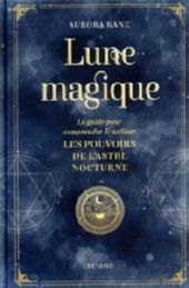KANE Aurora Lune magique - Le guide pour comprendre et utiliser les pouvoirs de l´astre nocturne Librairie Eklectic